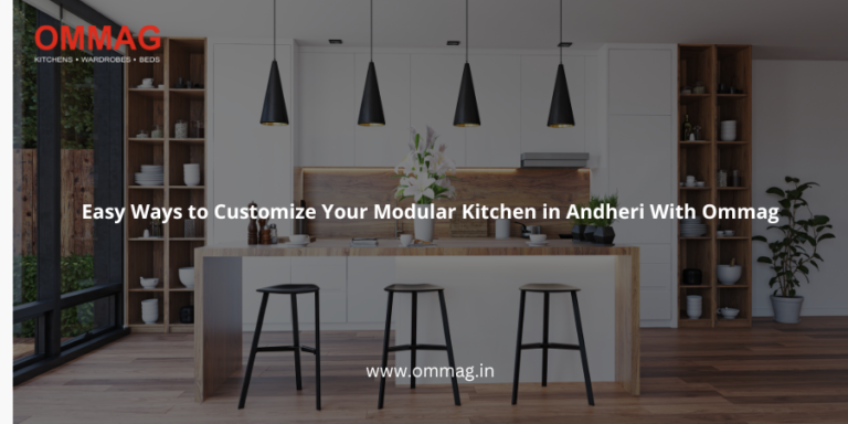 Easy Ways to Customize Your Modular Kitchen in Andheri With Ommag.